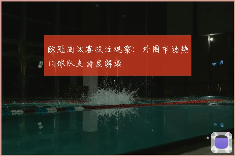 欧冠淘汰赛投注观察：外围市场热门球队支持度解读