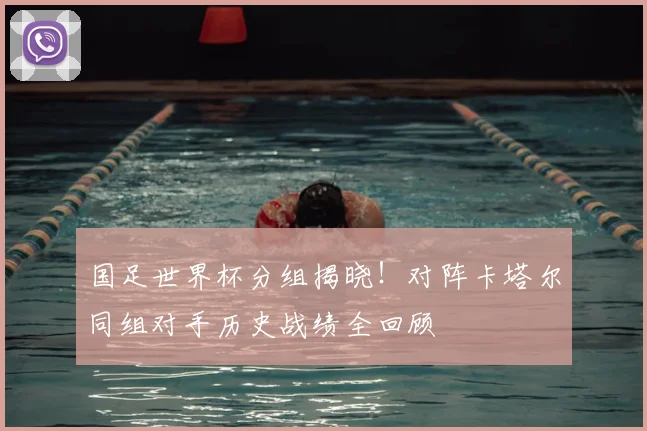 国足世界杯分组揭晓！对阵卡塔尔同组对手历史战绩全回顾